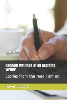 Paperback Random Writings of an Aspiring Writer: Stories from the Road I Am On. Book