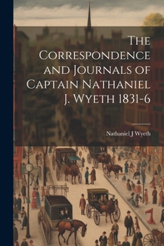 Paperback The Correspondence and Journals of Captain Nathaniel J. Wyeth 1831-6 Book