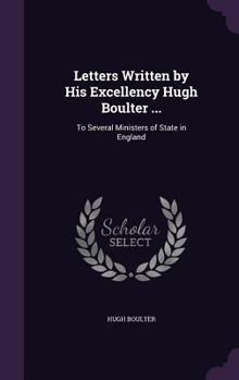 Hardcover Letters Written by His Excellency Hugh Boulter ...: To Several Ministers of State in England Book