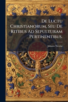 Paperback De Luctu Christianorum, Seu De Ritibus Ad Sepulturam Pertinentibus. [Latin] Book