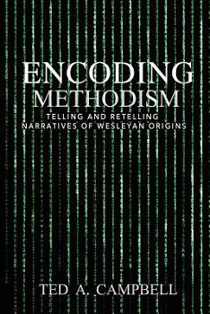 Paperback Encoding Methodism: Telling and Retelling Narratives of Wesleyan Origins Book