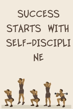 SUCCESS STARTS WITH SELF-DISCIPLINE: 6x9" 120 Cream Pages Workout Log to Track Your Training ,Perfect gift for a Gym Head
