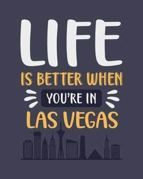 Life Is Better When You're In Las Vegas: Vegas Gift for People Who Love Las Vegas Nevada - Funny Blank Lined Journal or Notebook