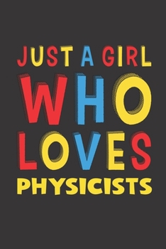 Just A Girl Who Loves Physicists: A Nice Gift Idea For Physicists Lovers Girl Women Lined Journal Notebook 6x9 120 Pages