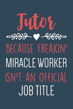 Tutor Miracle Worker: Blank Lined Notebook To Write In,Tutor Journal For Women And Men, Idea For Math Or University Tutor.