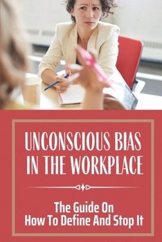 Paperback Unconscious Bias In The Workplace: The Guide On How To Define And Stop It: Understanding Equality And Diversity Book