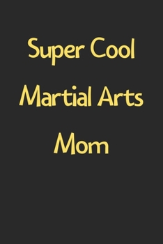 Paperback Super Cool Martial Arts Mom: Lined Journal, 120 Pages, 6 x 9, Funny Martial Arts Gift Idea, Black Matte Finish (Super Cool Martial Arts Mom Journal Book