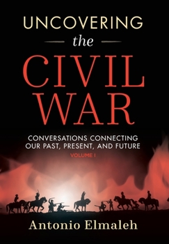 Hardcover Uncovering the Civil War: Conversations Connecting Our Past, Present, and Future (Volume 1) Book