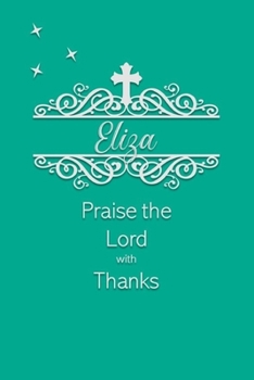 Paperback Eliza Praise the Lord with Thanks: Personalized Gratitude Journal for Women of Faith Book