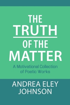 Paperback The Truth of the Matter: A Motivational Collection of Poetic Works Book