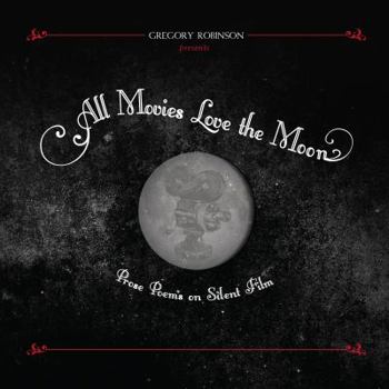 Paperback All Movies Love the Moon: Prose Poems on Silent Film Book