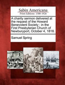 Paperback A Charity Sermon Delivered at the Request of the Howard Benevolent Society: In the First Presbyterian Church of Newburyport, October 4, 1818. Book