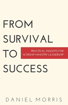 Paperback From Survival to Success: Practical Insights for Worship Ministry Leadership Book