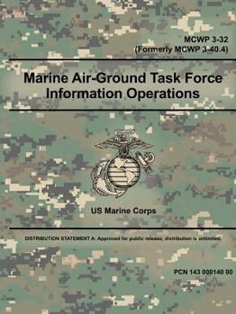 Paperback Marine Air-Ground Task Force Information Operations (MCWP 3-32) (Formerly MCWP 3-40.4) Book