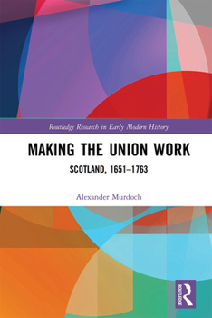 Paperback Making the Union Work: Scotland, 1651-1763 Book