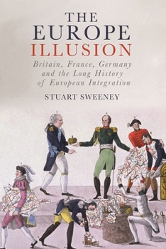The Europe Illusion: Britain, France, Germany and the Long History of European Integration
