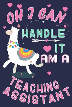 Oh I Can Handle It I Am A Teaching Assistant: Teacher's Aide Back To School Funny Journal For Teacher & Student Llama