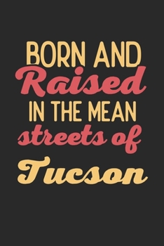 Born And Raised In The Mean Streets Of Tucson: 6x9 | notebook | dot grid | city of birth