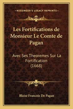 Paperback Les Fortifications de Monsieur Le Comte de Pagan: Avec Ses Theoremes Sur La Fortification (1668) [French] Book