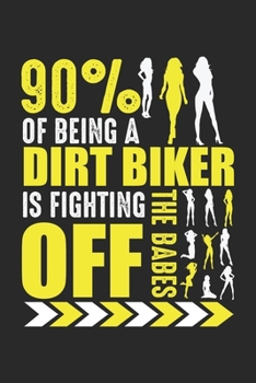90% of being a dirt biker is fighting the babes off: Dirt Bike Witz Lustig Motocross Biker Poser Notizbuch liniert DIN A5 - 120 Seiten für Notizen, ... | Organizer Schreibheft Planer Tagebuch
