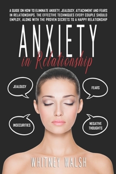 Paperback Anxiety in Relationships: A guide on how to eliminate anxiety, jealousy, attachment and fears in relationships. The effective techniques every c Book
