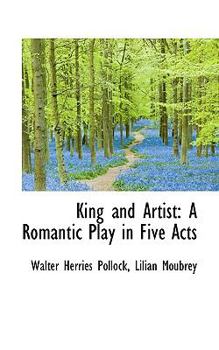 King and Artist : A Romantic Play in Five Acts