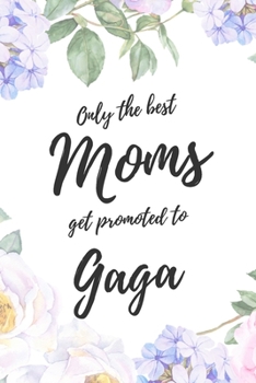 Only the Best Moms Get Promoted To Gaga: 6x9" Lined Notebook/Journal Funny Family Baby Announcement, Baby Reveal Gift Idea