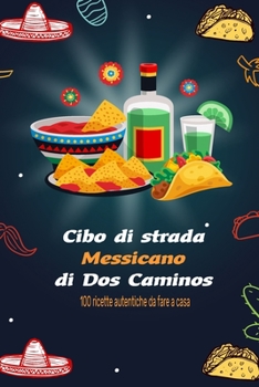 Paperback Cibo di strada messicano di Dos Caminos: 100 ricette autentiche da fare a casa [Italian] Book