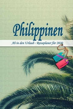 Philippinen - Ab in den Urlaub - Reiseplaner 2020: Urlaubsplaner f�r deine Reise in 2020 Checklisten Kontaktdaten Packliste Platz f�r Fotos und Zeichnungen 108 Seiten 6 x 9 (ca. Din-A5)