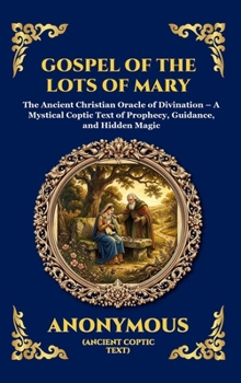 Gospel of the Lots of Mary: The Ancient Christian Oracle of Divination - A Mystical Coptic Text of Prophecy, Guidance, and Hidden Magic (Large Print ... Reading) (Library of Alexandria - Esoteric)