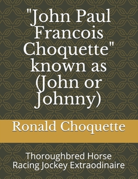 Paperback "John Paul Francois Choquette" known as (John, John Paul, Johnny): Thoroughbred Horse Racing Jockey Extraodinaire Book