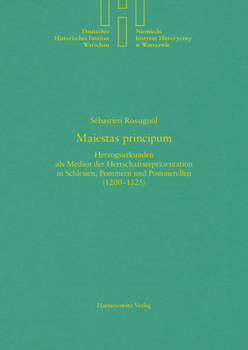 Hardcover Maiestas Principum: Herzogsurkunden ALS Medien Der Herrschaftsreprasentation in Schlesien, Pommern Und Pommerellen (1200-1325) [German] Book
