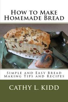 Paperback How to Make Homemade Bread: Simple and Easy Bread Making Tips and Recipes Book