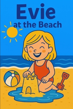 Evie At The Beach: Sun, sand, and a seaside day full of wonder and play!