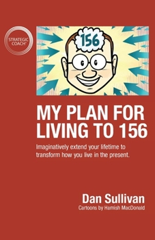 Paperback My Plan For Living To 156: Imaginatively extend your lifetime to transform how you live in the present Book