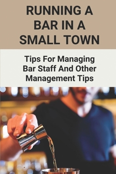 Paperback Running A Bar In A Small Town: Tips For Managing Bar Staff And Other Management Tips: Pubs To Become Working Hubs Book