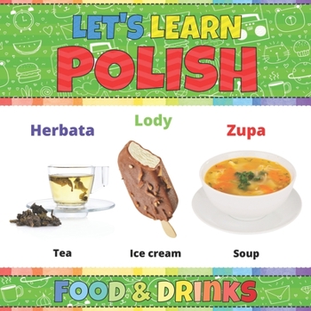 Let's Learn Polish: Food & Drinks: Polish Picture Words Book With English Translation. Teaching Polish Vocabulary for Kids. My First Book of Polish ... Polish Language For Children and Beginners