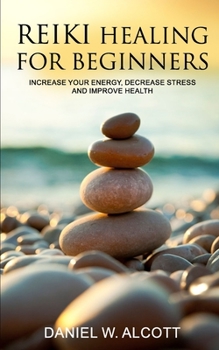 Paperback Reiki Healing for Beginners: Increase Your Energy, Decrease Stress And Improve Health Book