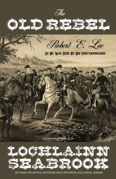 Paperback The Old Rebel: Robert E. Lee as He Was Seen by His Contemporaries Book