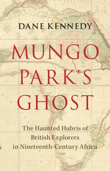 Hardcover Mungo Park's Ghost: The Haunted Hubris of British Explorers in Nineteenth-Century Africa Book