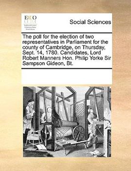 Paperback The Poll for the Election of Two Representatives in Parliament for the County of Cambridge, on Thursday, Sept. 14, 1780. Candidates, Lord Robert Manne Book