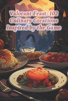 Paperback Valorant Feast: 102 Culinary Creations Inspired by the Game Book