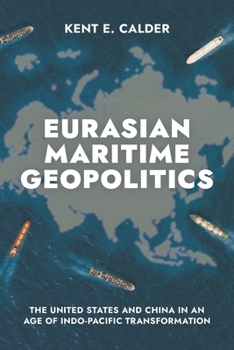 Hardcover Eurasian Maritime Geopolitics: The United States and China in an Age of Indo-Pacific Transformation Book