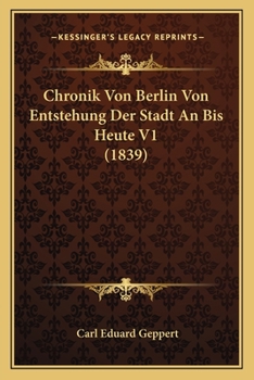 Paperback Chronik Von Berlin Von Entstehung Der Stadt An Bis Heute V1 (1839) [German] Book