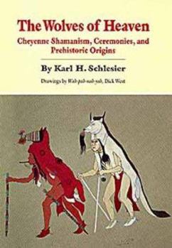 The Wolves of Heaven: Cheyenne Shamanism, Ceremonies, and Prehistoric Origins (Civilization of the American Indian Series)