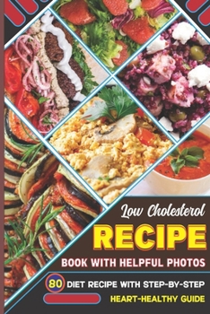 Paperback Low Cholesterol Recipe Book with Helpful Photos: 80 Diet Recipe with Step-by-Step Heart-Healthy Guide Book