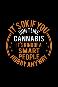 Paperback It's Okay If You Don't Like Cannabis It's Kind Of A Smart People Hobby Anyway: Lined Journal, 120 Pages, 6x9 Sizes, Funny Cannabis Notebook Gift For C Book