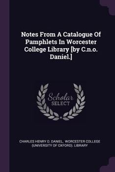 Paperback Notes From A Catalogue Of Pamphlets In Worcester College Library [by C.n.o. Daniel.] Book