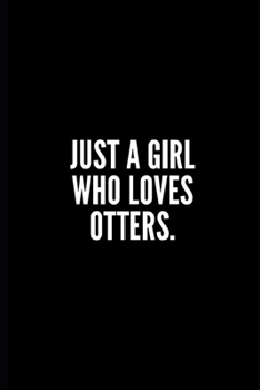 Just a Girl Who Loves Otters: 6x9 Lined Notebook/Journal/Diary, 100 pages, Sarcastic, Humor Journal, original gift For Women/Men/Coworkers/Classmates , appreciation gift for coworker, diary for the of