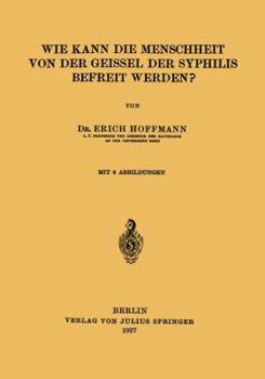 Paperback Wie Kann Die Menschheit Von Der Geissel Der Syphilis Befreit Werden? [German] Book
